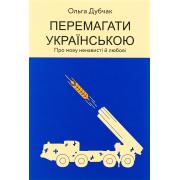 Перемагати українською. Книга 3. Про мову ненависті й любові