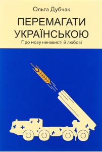 Перемагати українською. Книга 3. Про мову ненависті й любові